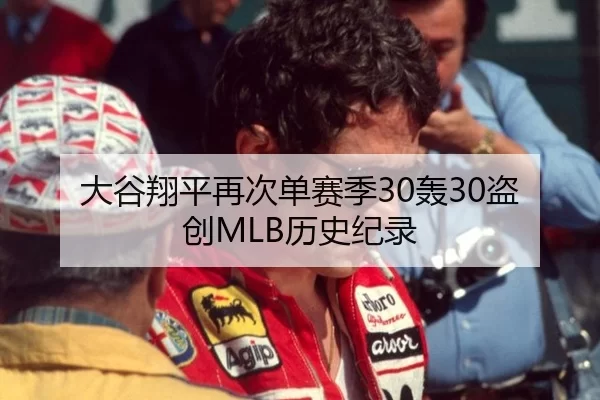 大谷翔平再次单赛季30轰30盗创MLB历史纪录