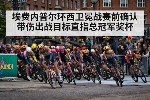 埃费内普尔环西卫冕战赛前确认带伤出战目标直指总冠军奖杯